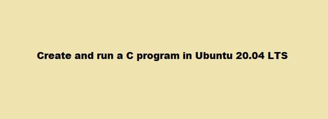 Create run a C program in Ubuntu 20.04