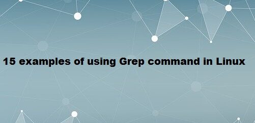 Examples of Using Grep Command in Linux