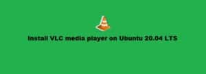 Install VLC Media Player in Ubuntu 20.04