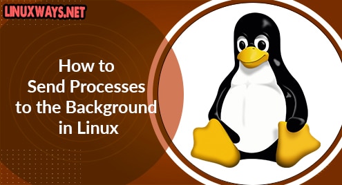 How to Send Processes to the Background in Linux