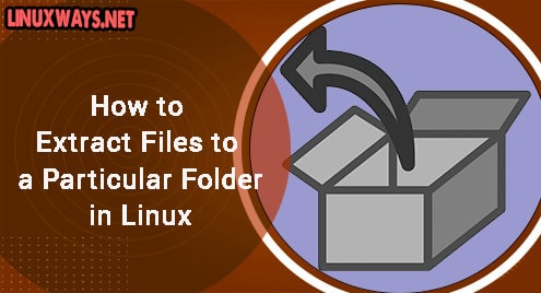 How to Extract Files to a Particular Folder in Linux