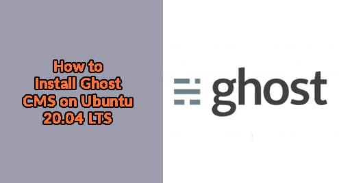 How to Install Ghost CMS on Ubuntu 20.04 LTS
