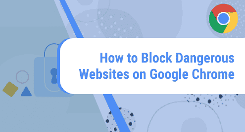 How to Block Dangerous Websites on Google Chrome