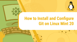 How to Install and Configure Git on Linux Mint 20
