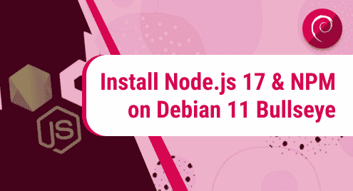 Install Node.js 17 & NPM on Debian 11 Bullseye