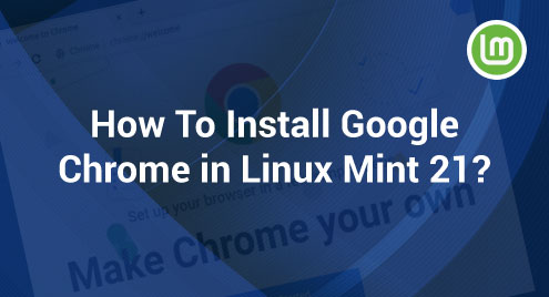 How To Install Google Chrome in Linux Mint 21?