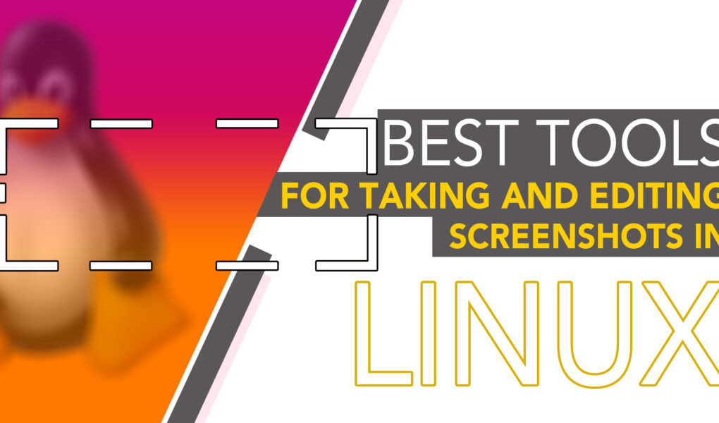 Best Tools For Taking and Editing Screenshots in Linux