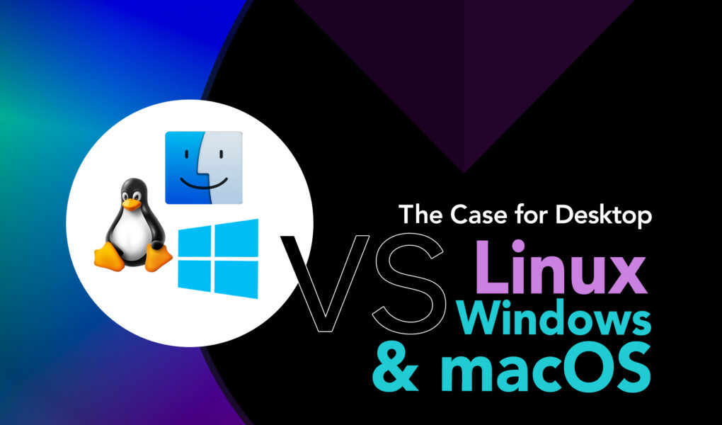 The Case for Desktop Linux vs Windows 10 _ macOS