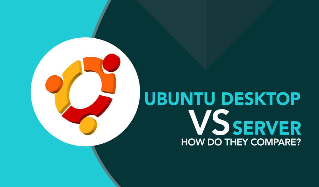 Ubuntu Desktop vs. ServerHow Do They Compare