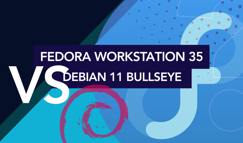 Fedora Workstation 35 vs Debian 11 Bullseye