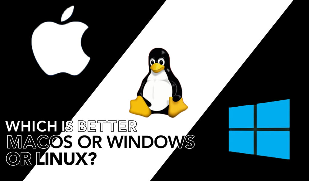 Which is better macOS or Windows or Linux