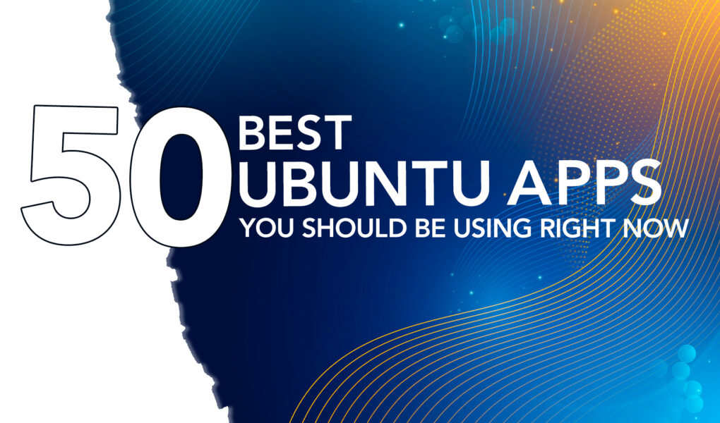 50 Best Ubuntu Apps You Should Be Using Right Now