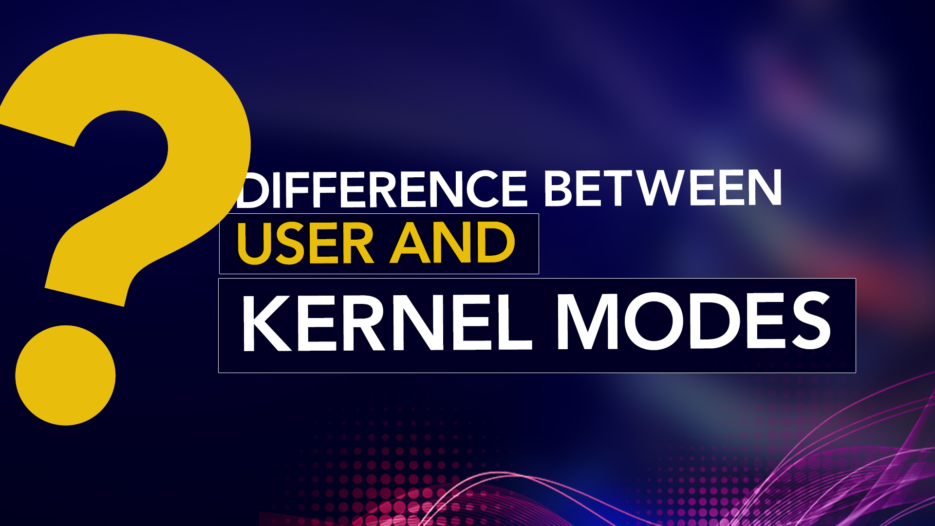 What's the Difference Between User and Kernel Modes