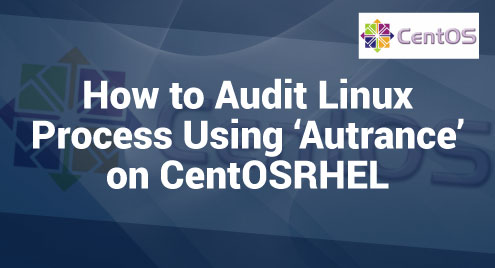 How to Audit Linux Process Using ‘Autrance’ on CentOSRHEL