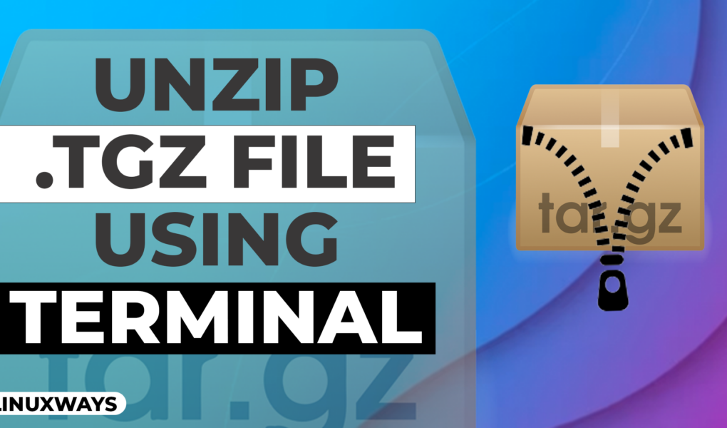 How To Unzip tgz File Using The Terminal LinuxWays